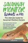 Savannah Monitor Lizards as Pets: Savannah Monitor General Info, Purchasing, Care, Cost, Keeping, Health, Supplies, Food, Breeding and More Included! By Lolly Brown Cover Image