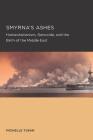 Smyrna's Ashes: Humanitarianism, Genocide, and the Birth of the Middle East (Berkeley Series in British Studies #5) Cover Image