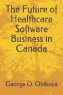 The Future of Healthcare Software Business in Canada Cover Image