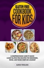 Gluten Free Cookbook for Kids: A Comprehensive Guide to Quick & Easy Gluten-Free Recipes for Beginners, Teens, and Young Chefs on a Budget Cover Image