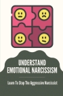 Understand Emotional Narcissism: Learn To Stop The Aggressive Narcissist: Narcissist Manipulation Techniques By Elvia Deyette Cover Image