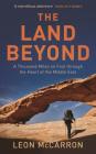 The Land Beyond: A Thousand Miles on Foot Through the Heart of the Middle East By Leon McCarron Cover Image