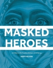 Masked Heroes: A Tribute to the Frontline Workers of COVID-19 By Kristi Nelson Cover Image