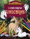 I Can Draw Unicorns (I Can Draw!: Mythical Creatures) By Jane Yates Cover Image