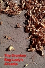 The Drunken Bag Lady's Arcadia: Poems 2000 - 2013 Cover Image