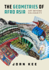 The Geometries of Afro Asia: Art beyond Solidarity By Joan Kee Cover Image