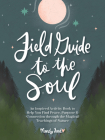 Field Guide to the Soul: An Inspired Activity Book to Help You Find Peace, Purpose & Connection Through the Magical Teachings of Nature By Mandy Ford Cover Image