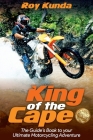 King of the Cape: The Guide's Book to your Ultimate Motorcycling Adventure Cover Image