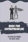 Book For Entrepreneurs: System For Finding The Great Ideas: Dream Product Ideas Cover Image