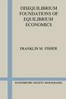 Disequilibrium Foundations of Equilibrium Economics (Econometric Society Monographs #6) By Franklin M. Fisher Cover Image