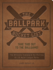 The Ballpark Bucket List: Take THIS Out to the Ballgame! - Track Stats and Other Highlights from Your Favorite Games Across All 30 National & Major League Parks! By James Buckley Cover Image