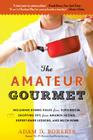 The Amateur Gourmet: How to Shop, Chop, and Table Hop Like a Pro (Almost) By Adam D. Roberts Cover Image