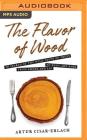 The Flavor of Wood: In Search of the Wild Taste of Trees, from Smoke and SAP to Root and Bark Cover Image