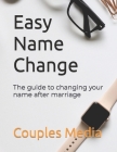Easy Name Change: The guide to changing your name after marriage By Couples Media Cover Image