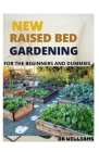 The New Raised Bed Gardening: The New Raised Bed Gardening for the Beginners and Dummies Cover Image