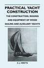 Practical Yacht Construction - The Construction, Rigging and Equipment of Wood Sailing and Auxiliary Yachts By C. J. Watts Cover Image