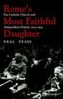 Rome’s Most Faithful Daughter: The Catholic Church and Independent Poland, 1914–1939 (Polish and Polish American Studies) By Neal Pease Cover Image