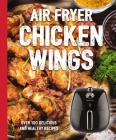 Air Fryer Chicken Wings: Take Flight with Over 100 Recipes  (The Art of Entertaining) By The Coastal Kitchen Cover Image