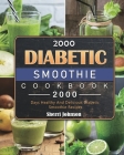 2000 Diabetic Smoothie Cookbook: 2000 Days Healthy And Delicious Diabetic Smoothie Recipes By Sherri Johnson Cover Image