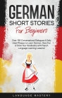 German Short Stories for Beginners: Over 100 Conversational Dialogues & Daily Used Phrases to Learn German. Have Fun & Grow Your Vocabulary with Germa By Language Mastery Cover Image