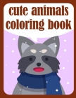 cute animals coloring book: Coloring Pages, Relax Design from Artists, cute Pictures for toddlers Children Kids Kindergarten and adults Cover Image