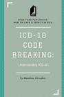 ICD-10 Code Breaking: Understanding ICD-10: A primer on ICD-10 for non-coders and clinicians. Cover Image