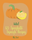 Hello! 123 Spaghetti Squash Recipes: Best Spaghetti Squash Cookbook Ever For Beginners [Vegan Casserole Cookbook, Low Carb Pasta Cookbook, Spaghetti S By Fruit Cover Image