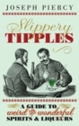 Slippery Tipples: A Guide to Weird and Wonderful Spirits & Liqueurs By Joseph Piercy Cover Image