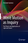 Wave Motion as Inquiry: The Physics and Applications of Light and Sound By Fernando Espinoza Cover Image