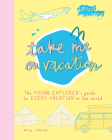 Take Me on Vacation: The Young Explorer's Guide to Every Vacation in the World By Mary Richards Cover Image