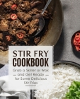 Stir Fry Cookbook: Grab a Skillet and Get Ready for Some Delicious Stir Fries By Booksumo Press Cover Image