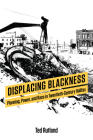 Displacing Blackness: Planning, Power, and Race in Twentieth-Century Halifax By Ted Rutland Cover Image