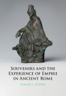Souvenirs and the Experience of Empire in Ancient Rome By Maggie Popkin Cover Image