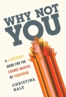Why Not You: A Leadership Guide for the Change-Makers of Tomorrow Cover Image