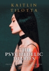 The Psychedelic Diaries: Confessions of a Professional Dominatrix and a Calling to My People By Kaitlin Tilotta Cover Image