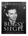 Bugsy Siegel: The Life and Legacy of the Notorious Gangster Who Helped Develop Murder, Inc. and the Las Vegas Strip By Charles River Cover Image