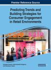 Predicting Trends and Building Strategies for Consumer Engagement in Retail Environments By Giuseppe Granata (Editor), Andrea Moretta Tartaglione (Editor), Theodosios Tsiakis (Editor) Cover Image