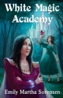 White Magic Academy By Emily Martha Sorensen Cover Image