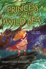 Princess of the Wild Sea By Megan Frazer Blakemore Cover Image