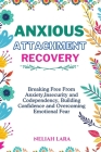 Anxious Attachment Recovery: Breaking Free from Insecurity and Codependency, Building Confidence and Overcoming Emotional Fear By Neliah Lara Cover Image
