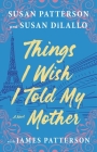 Things I Wish I Told My Mother: The Perfect Mother-Daughter Book Club Read By Susan Patterson, Susan DiLallo, James Patterson, Ellen Archer (Read by) Cover Image