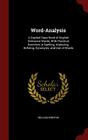 Word-Analysis: A Graded Class-Book of English Derivative Words, with Practical Exercises in Spelling, Analyzing, Defining, Synonyms, By William Swinton Cover Image