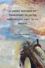 A Short History of Transport in Japan from Ancient Times to the Present By John Andrew Black Cover Image