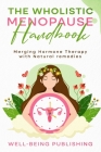 The Wholistic Menopause Handbook: Merging Hormone Therapy with Natural Remedies Cover Image