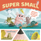 Super Small: Miniature Marvels of the Natural World By Tiffany Stone, Ashley Spires (Illustrator) Cover Image