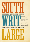 South Writ Large: Stories from the Global South By Amanda B. Bellows (Editor), Katherine Doss (Editor), Robin Miura (Editor) Cover Image