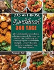Das Arthrose Kochbuch: 300 Tage abwechslungsreiche und entzündungshemmende Rezepte zur natürlichen Linderung und Vorbeugung von Gelenkerkrank By Alexander Wolf Cover Image