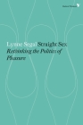 Straight Sex: Rethinking the Politics of Pleasure (Radical Thinkers) By Lynne Segal Cover Image