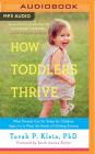 How Toddlers Thrive: What Parents Can Do Today for Children Ages 2-5 to Plant the Seeds of Lifelong Success By Tovah P. Klein, Tovah P. Klein (Read by), Sarah Jessica Parker (Read by) Cover Image