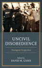 Uncivil Disobedience: Theological Perspectives Cover Image